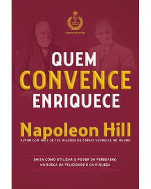 Quem convence enriquece: saiba como utilizar o poder da persuasão na busca da felicidade e da riqueza