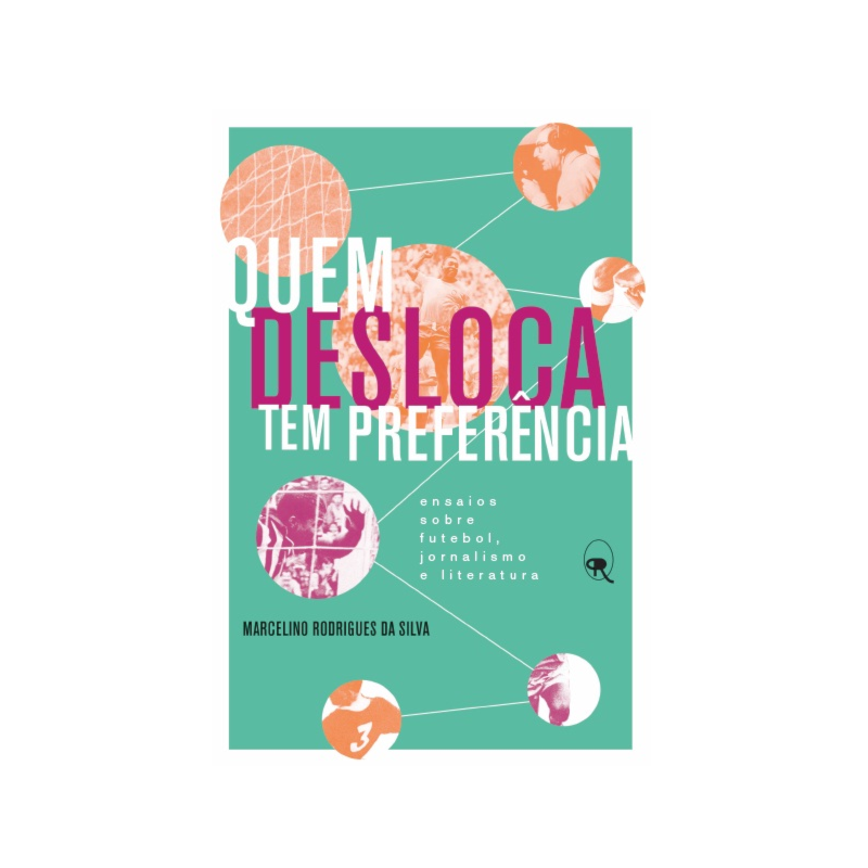 QUEM DESLOCA TEM PREFERÊNCIA: ENSAIOS SOBRE FUTEBOL, JORNALISMO E LITERATURA