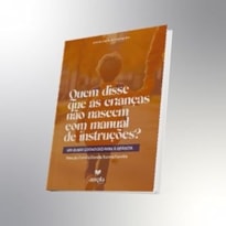QUEM DISSE QUE AS CRIANÇAS NÃO NASCEM COM MANUAL DE INSTRUÇÕES? UM OLHAR CUIDADOSO PARA A INFÂNCIA: