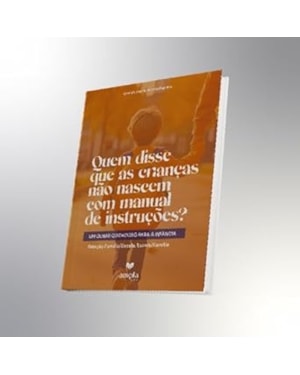QUEM DISSE QUE AS CRIANÇAS NÃO NASCEM COM MANUAL DE INSTRUÇÕES? UM OLHAR CUIDADOSO PARA A INFÂNCIA: