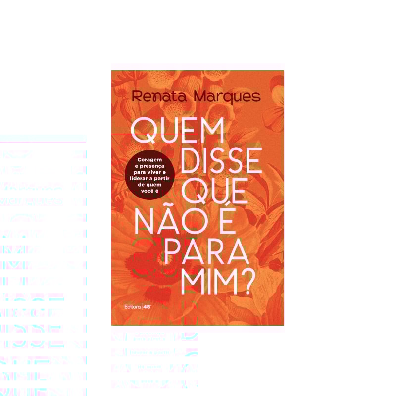 "QUEM DISSE QUE NÃO É PARA MIM"- CORAGEM E PRESENÇA PARA VIVER E LIDERAR A PARTIR DE QUEM VOCÊ É