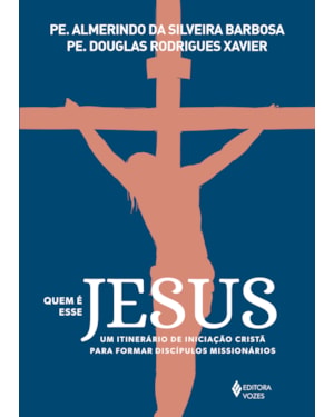 QUEM É ESSE JESUS: UM ITINERÁRIO DE INICIAÇÃO CRISTÃ PARA FORMAR DISCÍPULOS MISSIONÁRIOS