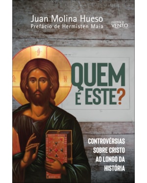 Quem é este?: controvérsias sobre Cristo ao longo da história