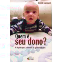 QUEM É SEU DONO? A DISPUTA PARA PATENTEAR OS GENES HUMANOS