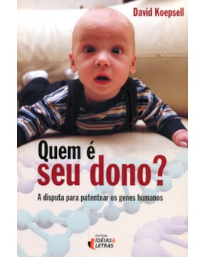 QUEM É SEU DONO? A DISPUTA PARA PATENTEAR OS GENES HUMANOS