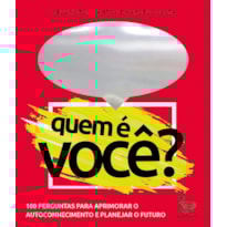 QUEM É VOCÊ?: 100 PERGUNTAS PARA APRIMORAR O AUTOCONHECIMENTO E PLANEJAR O FUTURO