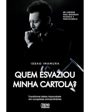 Quem esvaziou minha cartola?: Transforme ideias improváveis em conquistas extraordinárias