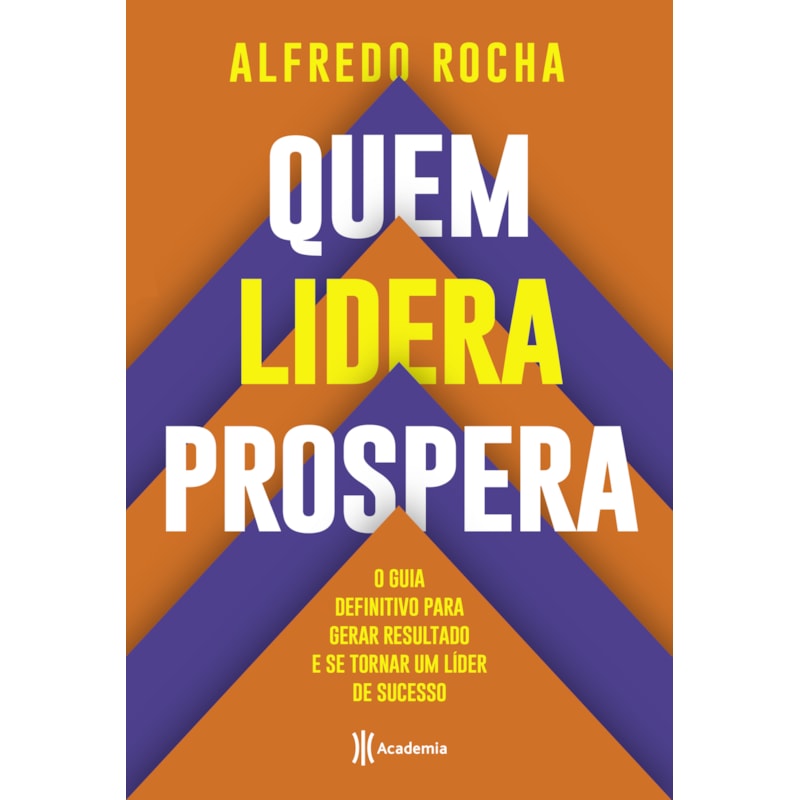 QUEM LIDERA PROSPERA: O GUIA DEFINITIVO PARA GERAR RESULTADO E SE TORNAR UM LÍDER DE SUCESSO