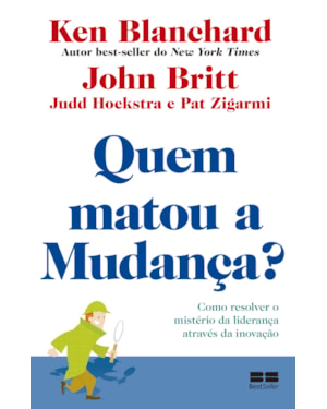 QUEM MATOU A MUDANÇA?: COMO RESOLVER O MISTÉRIO DA LIDERANÇA ATRAVÉS DA INOVAÇÃO
