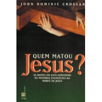 Quem matou Jesus?: As raízes do anti-semitismo na história evangélica da morte de Jesus