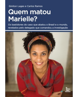 QUEM MATOU MARIELLE?: OS BASTIDORES DO CASO QUE ABALOU O BRASIL E O MUNDO, REVELADOS PELO DELEGADO QUE COMANDOU A INVESTIGAÇÃO