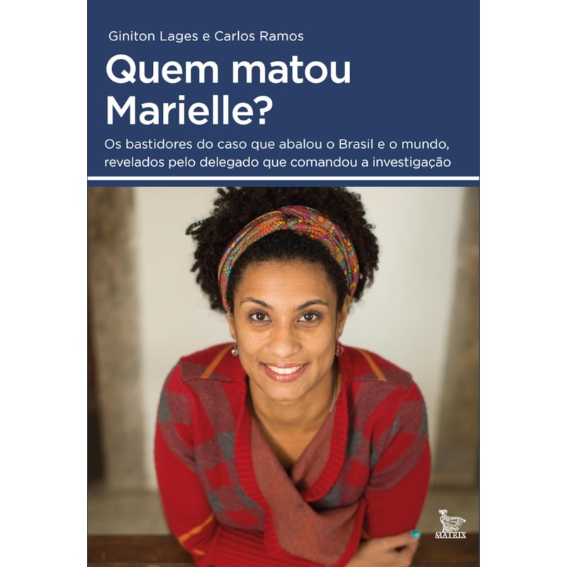 QUEM MATOU MARIELLE?: OS BASTIDORES DO CASO QUE ABALOU O BRASIL E O MUNDO, REVELADOS PELO DELEGADO QUE COMANDOU A INVESTIGAÇÃO