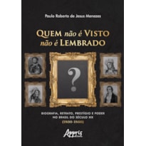 QUEM NÃO É VISTO NÃO É LEMBRADO: BIOGRAFIA, RETRATO, PRESTÍGIO E PODER NO BRASIL DO SÉCULO XIX (1800-1860)