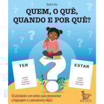 QUEM, O QUÊ, QUANDO E POR QUÊ?: 50 ATIVIDADES COM VERBOS PARA DESENVOLVER A LINGUAGEM E O PENSAMENTO LÓGICO