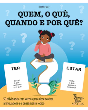 QUEM, O QUÊ, QUANDO E POR QUÊ?: 50 ATIVIDADES COM VERBOS PARA DESENVOLVER A LINGUAGEM E O PENSAMENTO LÓGICO