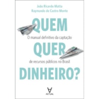 Quem quer dinheiro?: o manual definitivo da captação de recursos públicos no Brasil