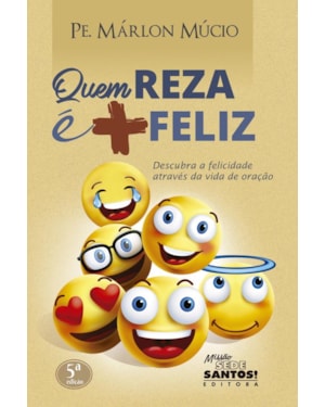 QUEM REZA É MAIS FELIZ - DESCUBRA A FELICIDADE ATRAVÉS DA VIDA DE ORAÇÃO