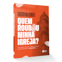 QUEM ROUBOU A MINHA IGREJA?: O QUE FAZER QUANDO A IGREJA QUE VOCÊ AMA TENTA ENTRAR NO SÉCULO XXI