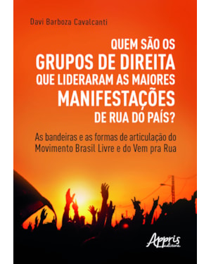 QUEM SÃO OS GRUPOS DE DIREITA QUE LIDERARAM AS MAIORES MANIFESTAÇÕES DE RUA DO PAÍS?: AS BANDEIRAS E AS FORMAS DE ARTICULAÇÃO DO MOVIMENTO BRASIL LIVRE E DO VEM PRA RUA