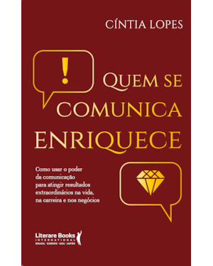 Quem se comunica enriquece: como usar o poder da comunicação para atingir resultados extraordinários na vida, na carreira e nos negócios