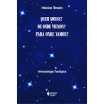 QUEM SOMOS? DE ONDE VIEMOS? PARA ONDE VAMOS? - ANTROPOLOGIA TEOLÓGICA