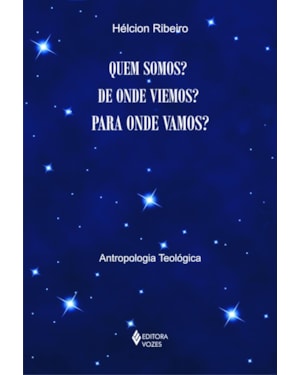 QUEM SOMOS? DE ONDE VIEMOS? PARA ONDE VAMOS? - ANTROPOLOGIA TEOLÓGICA