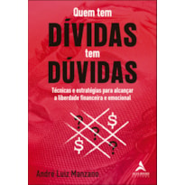 Quem tem dívidas tem dúvidas: técnicas e estratégias para alcançar a liberdade financeira e emocional