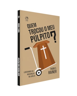 QUEM TROCOU O MEU PÚLPITO? - LIDERANDO AS MUDANÇAS NA IGREJA