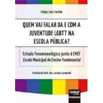 QUEM VAI FALAR DA E COM A JUVENTUDE LGBTT NA ESCOLA PÚBLICA? - ESTUDO FENOMENOLÓGICO JUNTO À EMEF - ESCOLA MUNICIPAL DO ENSINO FUNDAMENTAL