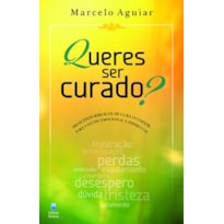 QUERES SER CURADO?: PRINCÍPIOS BÍBLICOS DE CURA INTERIOR, PARA A SAÚDE EMOCIONAL E ESPIRITUAL.