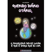 QUERIDO DIÁRIO OTÁRIO - O PROBLEMA DESTE LUGAR É QUE É DAQUI QUE EU VIM