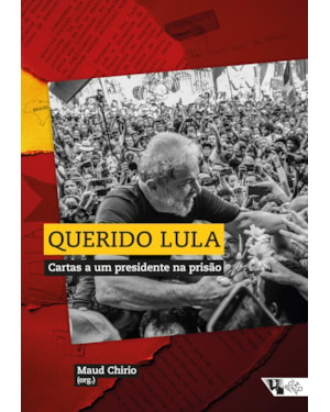 QUERIDO LULA - CARTAS A UM PRESIDENTE NA PRISÃO