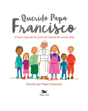 QUERIDO PAPA FRANCISCO: O PAPA RESPONDE ÀS CARTAS DE CRIANÇAS DO MUNDO TODO