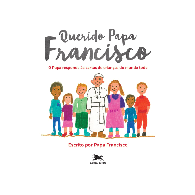 QUERIDO PAPA FRANCISCO: O PAPA RESPONDE ÀS CARTAS DE CRIANÇAS DO MUNDO TODO