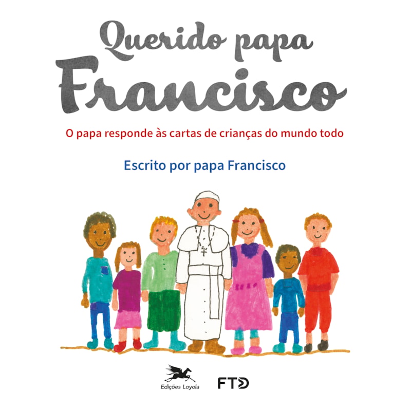 QUERIDO PAPA FRANCISCO: O PAPA RESPONDE ÀS CARTAS DE CRIANÇAS DO MUNDO TODO