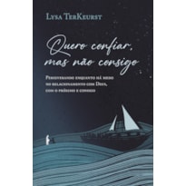 QUERO CONFIAR, MAS NÃO CONSIGO: PERSEVERANDO ENQUANTO HÁ MEDO NO RELACIONAMENTO COM DEUS, COM O PRÓXIMO E CONSIGO