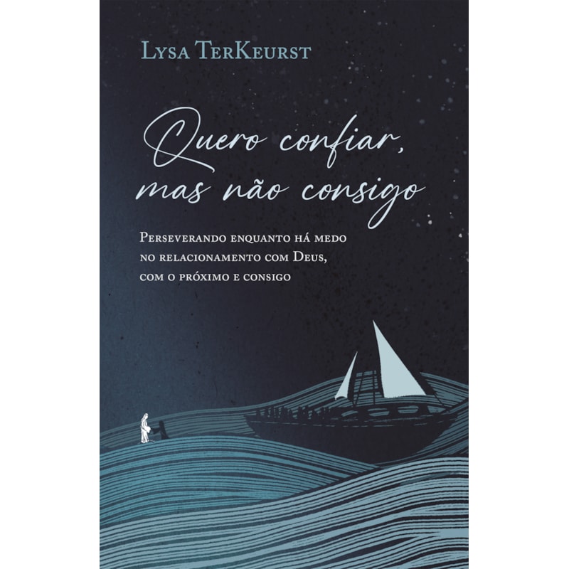 QUERO CONFIAR, MAS NÃO CONSIGO: PERSEVERANDO ENQUANTO HÁ MEDO NO RELACIONAMENTO COM DEUS, COM O PRÓXIMO E CONSIGO