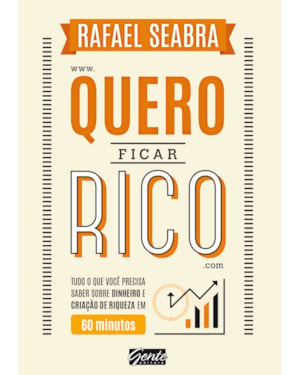 QUERO FICAR RICO - TUDO O QUE VOCÊ PRECISA SABER SOBRE DINHEIRO E CRIAÇÃO DE RIQUEZA EM 60 MINUTOS