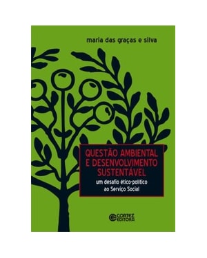 QUESTÃO AMBIENTAL E DESENVOLVIMENTO SUSTENTÁVEL: UM DESAFIO ÉTICO-POLÍTICO AO SERVIÇO SOCIAL