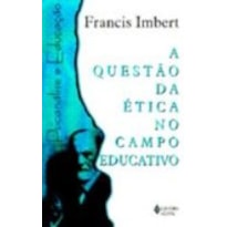 QUESTÃO DA ÉTICA NO CAMPO EDUCATIVO, A QUESTÃO DA ÉTICA NO CAMPO EDUCATIVO, A