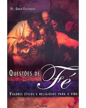 QUESTÕES DE FÉ - VALORES ÉTICOS E RELIGIOSOS PARA A VIDA