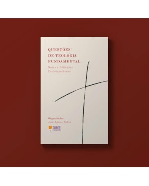 QUESTÕES DE TEOLOGIA FUNDAMENTAL - JOSÉ AGUIAR NOBRE (ORG.)