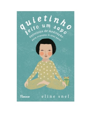 QUIETINHO FEITO UM SAPO: EXERCÍCIOS DE MEDITAÇÃO PARA CRIANÇAS (E SEUS PAIS)
