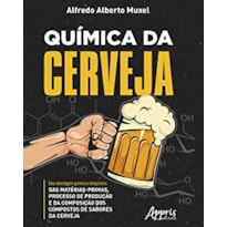 QUÍMICA DA CERVEJA: UMA ABORDAGEM QUÍMICA E BIOQUÍMICA DAS MATÉRIAS-PRIMAS, PROCESSO DE PRODUÇÃO E DA COMPOSIÇÃO DOS COMPOSTOS DE SABORES DA CERVEJA