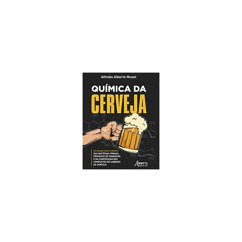 QUÍMICA DA CERVEJA: UMA ABORDAGEM QUÍMICA E BIOQUÍMICA DAS MATÉRIAS-PRIMAS, PROCESSO DE PRODUÇÃO E DA COMPOSIÇÃO DOS COMPOSTOS DE SABORES DA CERVEJA