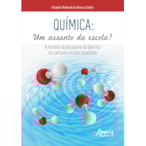 QUÍMICA: UM ASSUNTO DA ESCOLA?: A HISTÓRIA DA DISCIPLINA DE QUÍMICA NO CURRÍCULO ESCOLAR BRASILEIRO