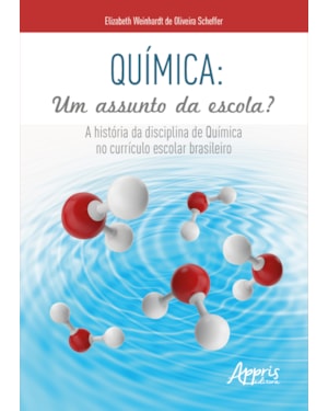 QUÍMICA: UM ASSUNTO DA ESCOLA?: A HISTÓRIA DA DISCIPLINA DE QUÍMICA NO CURRÍCULO ESCOLAR BRASILEIRO