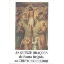 QUINZE ORACOES DE SANTA BRIGIDA AO CRISTO SOFREDOR, AS