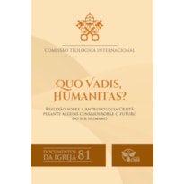 Quo Vadis, Humanitas? - Reflexão sobre a antropologia cristã perante alguns cenários sobre o futuro do ser humano - Documentos da Igreja 81