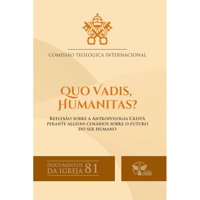 Quo Vadis, Humanitas? - Reflexão sobre a antropologia cristã perante alguns cenários sobre o futuro do ser humano - Documentos da Igreja 81